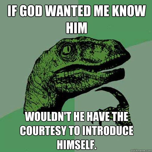 if god wanted me know him wouldnt he have the courtesy to i - Philosoraptor