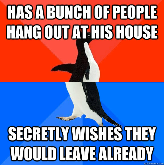 has a bunch of people hang out at his house secretly wishes - Socially Awesome Awkward Penguin