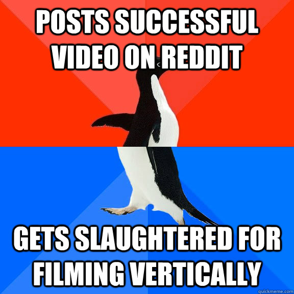 posts successful video on reddit gets slaughtered for filmin - Socially Awesome Awkward Penguin