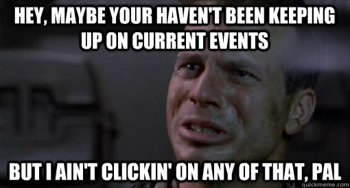 hey maybe your havent been keeping up on current events bu - Hudson Updates