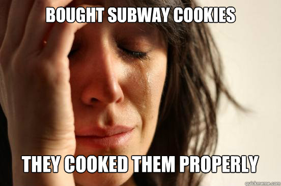 bought subway cookies they cooked them properly - First World Problems