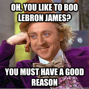 oh you like to boo lebron james you must have a good reaso - Condescending