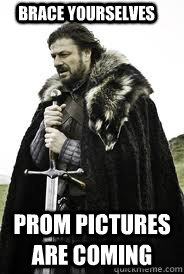 brace yourselves prom pictures are coming - Brace Yourselves