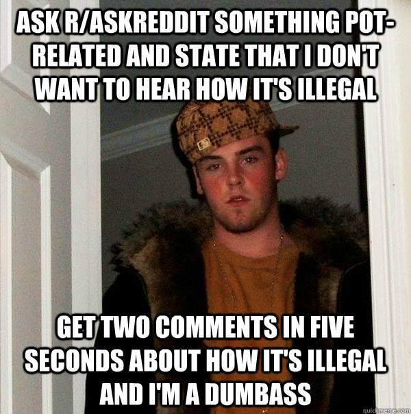 ask raskreddit something potrelated and state that i dont - Scumbag Steve
