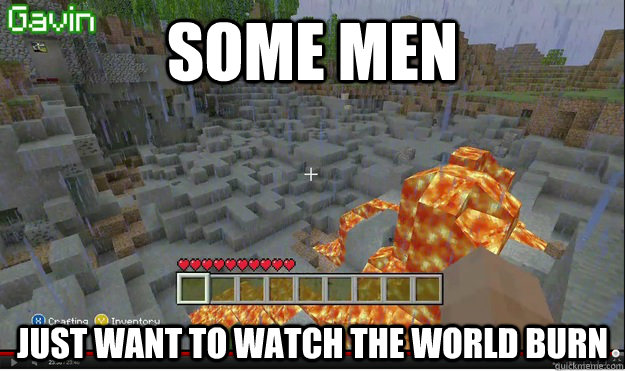 some men just want to watch the world burn -
