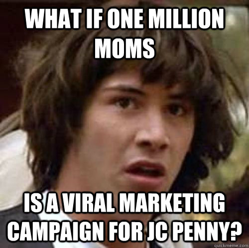 what if one million moms is a viral marketing campaign for j - Conspiracy Keanu