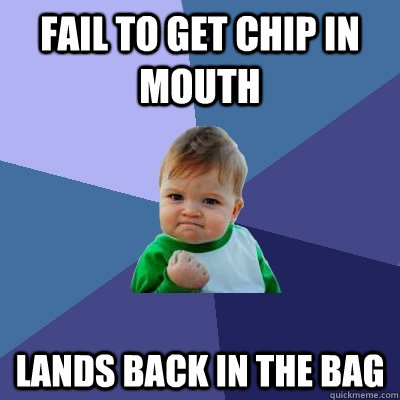 fail to get chip in mouth lands back in the bag - Success Kid