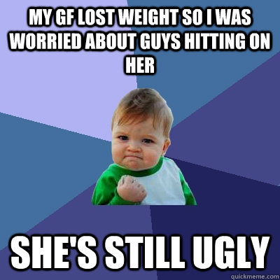 my gf lost weight so i was worried about guys hitting on her - Success Kid