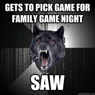 gets to pick game for family game night saw - Insanity Wolf