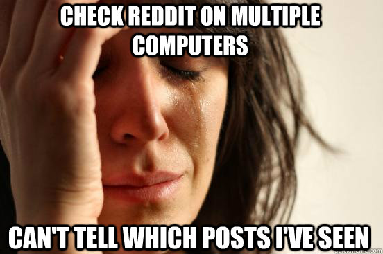 check reddit on multiple computers cant tell which posts i - first world redditor problems