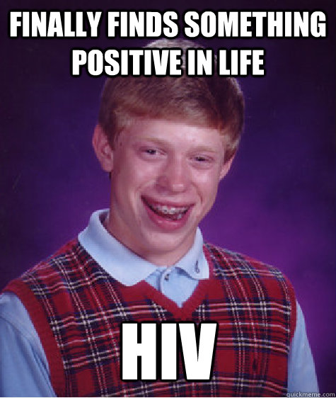 finally finds something positive in life hiv - Bad Luck Brian