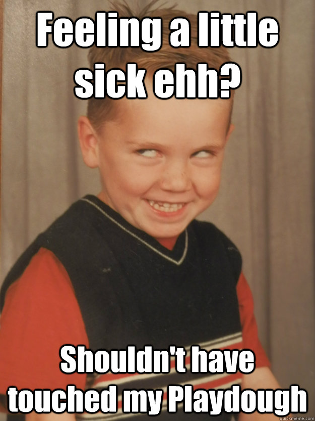 feeling a little sick ehh shouldnt have touched my playdou - Creepy Kid