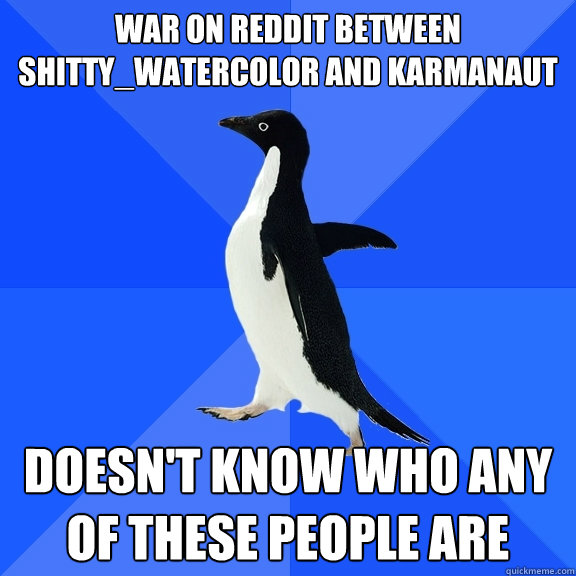 war on reddit between shittywatercolor and karmanaut doesn - Socially Awkward Penguin