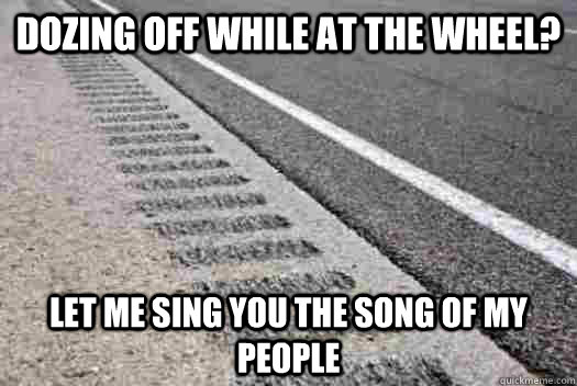 dozing off while at the wheel let me sing you the song of m -
