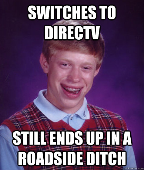 switches to directv still ends up in a roadside ditch - Bad Luck Brian