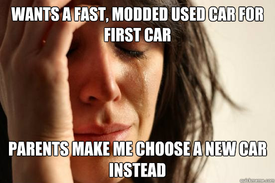 wants a fast modded used car for first car parents make me - First World Problems