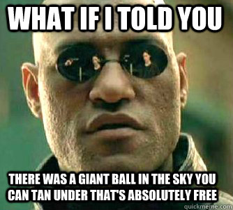 what if i told you there was a giant ball in the sky you can - Matrix Morpheus