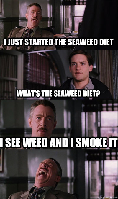 i just started the seaweed diet whats the seaweed diet i s - JJ Jameson