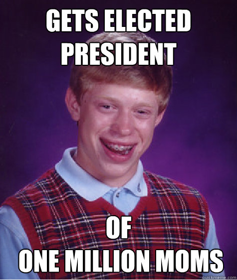 gets elected president of one million moms - Bad Luck Brian