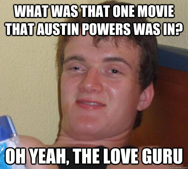 what was that one movie that austin powers was in oh yeah - 10 Guy
