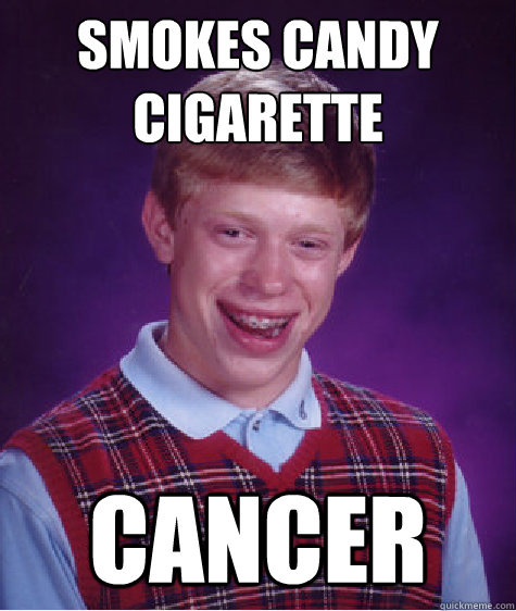 smokes candy cigarette cancer - Bad Luck Brian