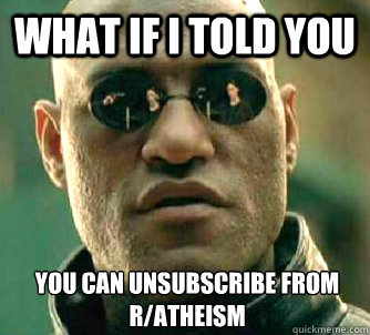 what if i told you you can unsubscribe from ratheism - What if I told you
