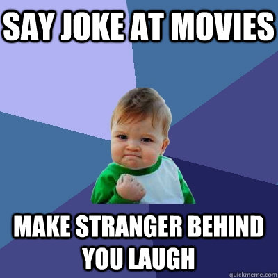 say joke at movies make stranger behind you laugh - Success Kid