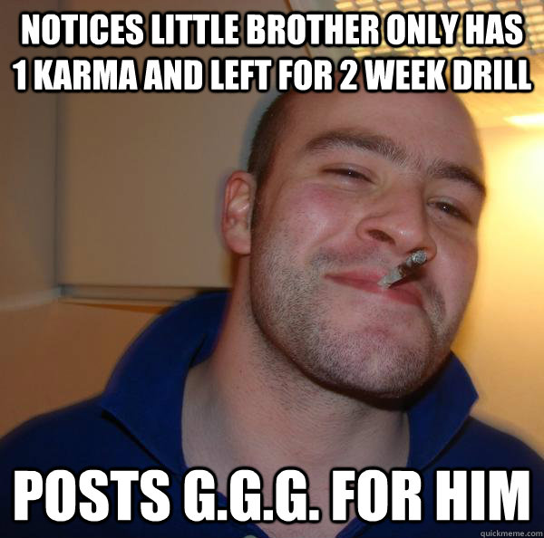 notices little brother only has 1 karma and left for 2 week - Good Guy Greg