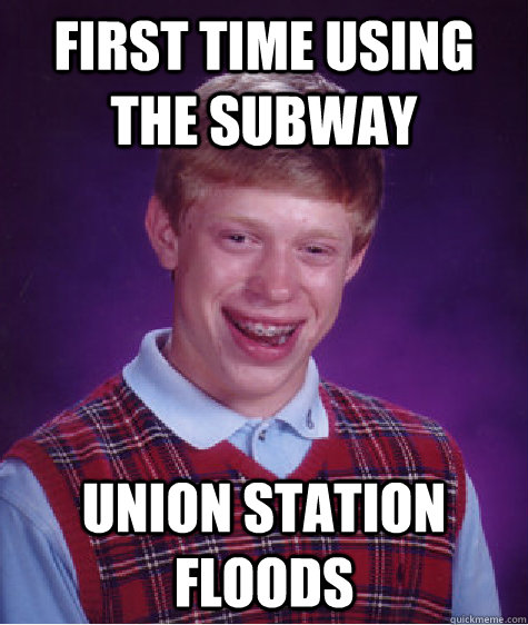 first time using the subway union station floods - Bad Luck Brian