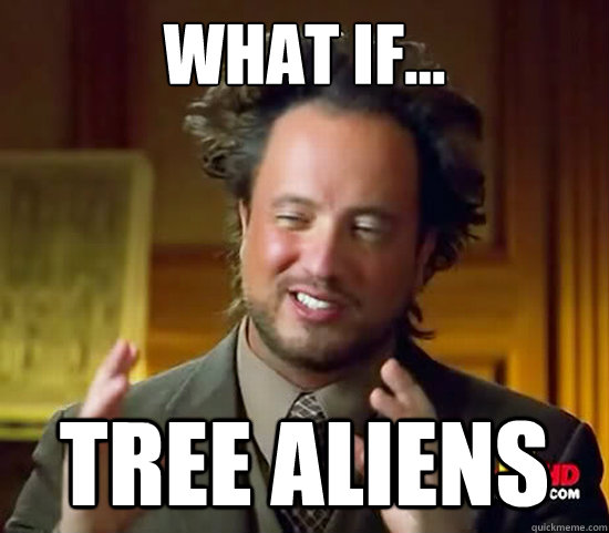 what if tree aliens - Ancient Aliens