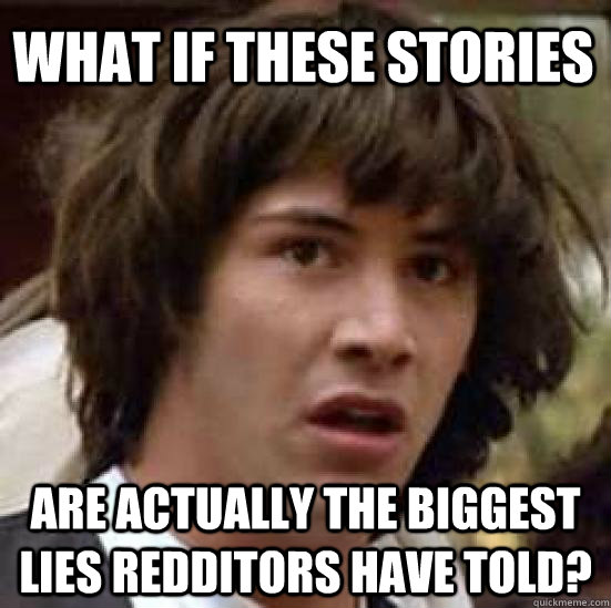what if these stories are actually the biggest lies redditor - conspiracy keanu