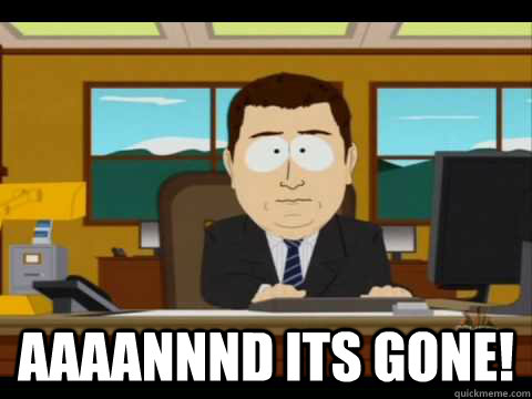 aaaannnd its gone - Aaand its gone