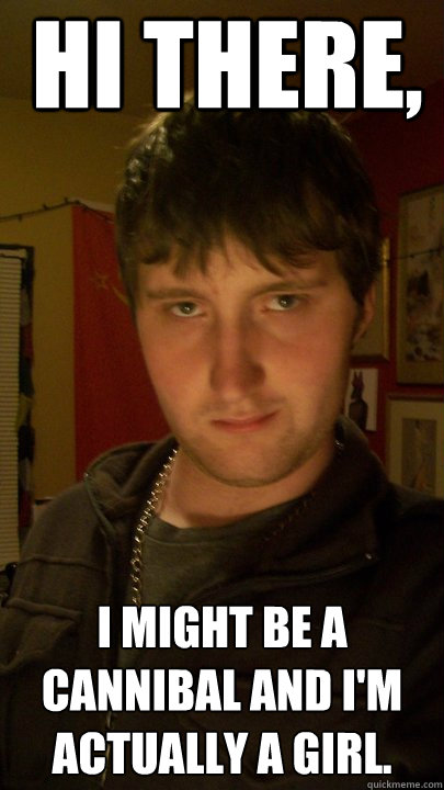 hi there i might be a cannibal and im actually a girl - Creepy Stare