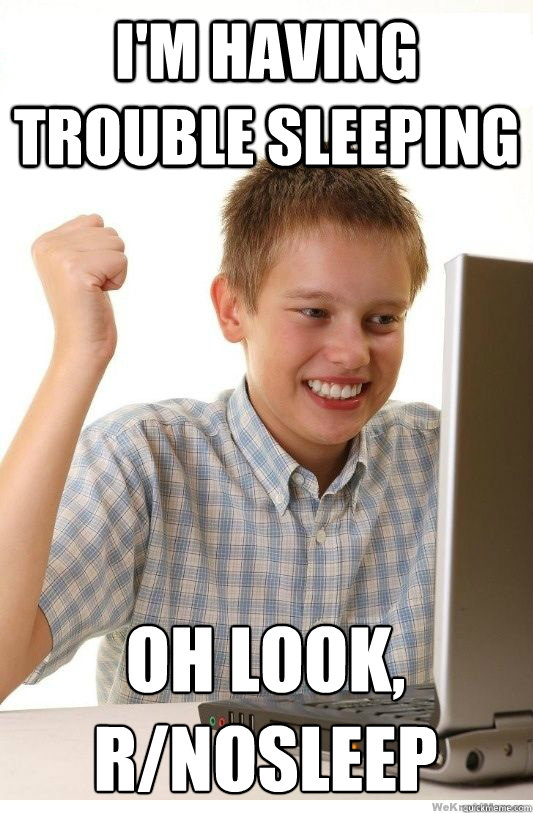 im having trouble sleeping oh look rnosleep - First Day On Internet Kid