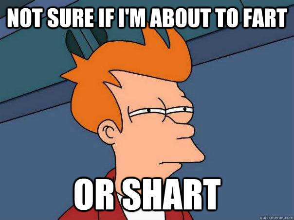 not sure if im about to fart or shart - Futurama Fry