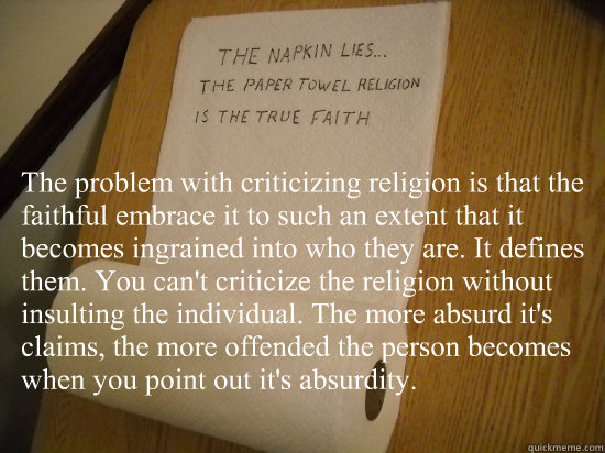 the problem with criticizing religion is that the faithful e - paper towel religion