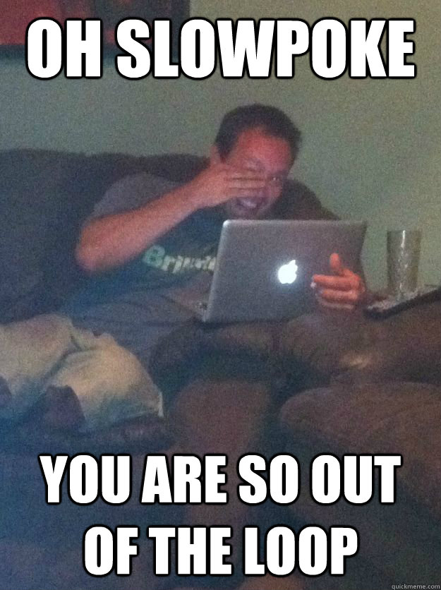 oh slowpoke you are so out of the loop - new meme dad