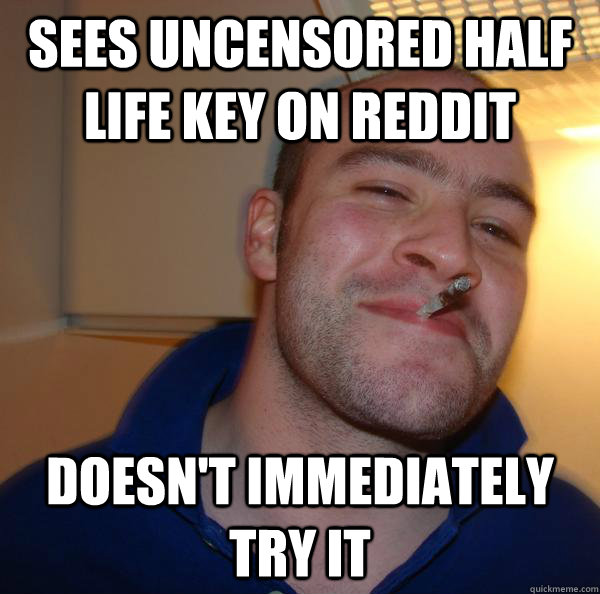 sees uncensored half life key on reddit doesnt immediately - Good Guy Greg