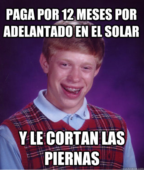 paga por 12 meses por adelantado en el solar y le cortan la - Bad Luck Brian