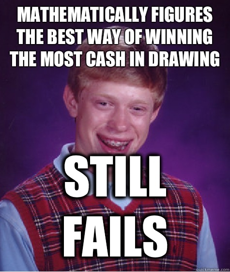 MATHEMATICALLY FIGURES THE BEST WAY OF WINNING THE MOST CASH - Bad Luck Brian