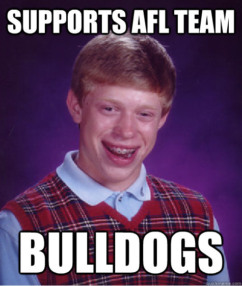 supports afl team bulldogs - Bad Luck Brian