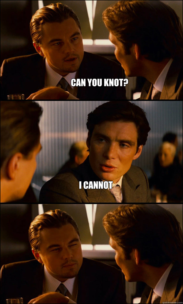 can you knot i cannot - Inception