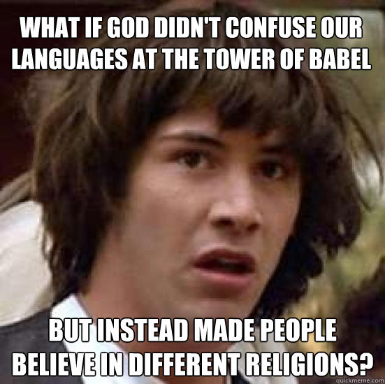 what if god didnt confuse our languages at the tower of bab - conspiracy keanu