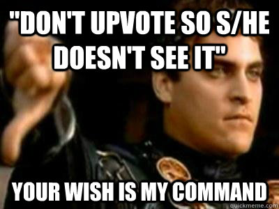 dont upvote so she doesnt see it your wish is my comman - Downvoting Roman