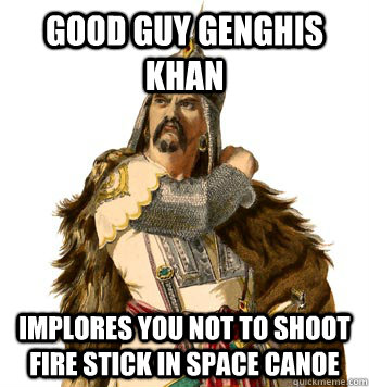 good guy genghis khan implores you not to shoot fire stick i - Genghis Khan