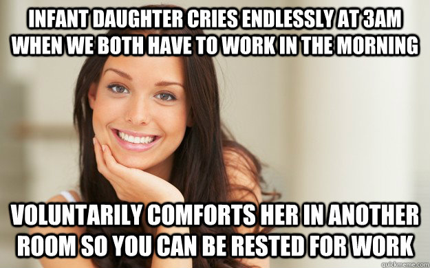 infant daughter cries endlessly at 3am when we both have to - Good Girl Gina