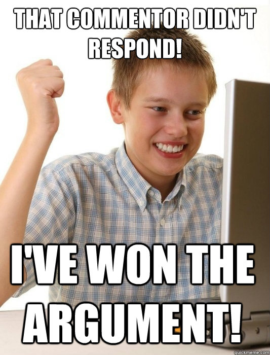 that commentor didnt respond ive won the argument - First Day on the Internet Kid