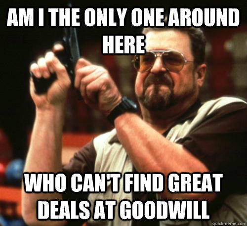 am i the only one around here who cant find great deals at - Am I The Only One Around Here