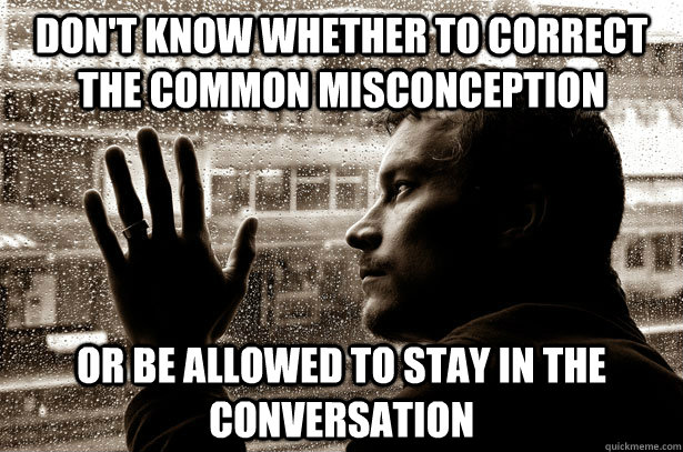 dont know whether to correct the common misconception or be - Over-Educated Problems