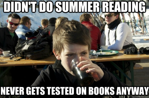 didnt do summer reading never gets tested on books anyway - Lazy Primary School Student